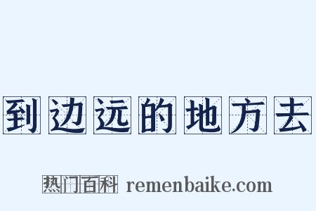 到边远的地方去是什么意思的图片